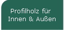 Profilholz fr 
Innen & Auen